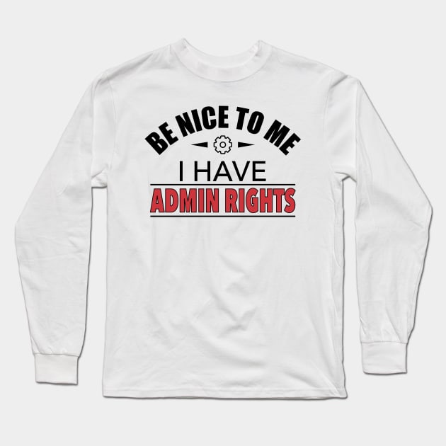 Be Nice To Me I Have Admin Rights IT Funny Gift Long Sleeve T-Shirt by JeZeDe